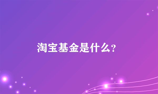 淘宝基金是什么？