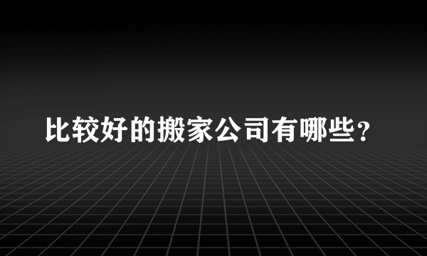 比较好的搬家公司有哪些？