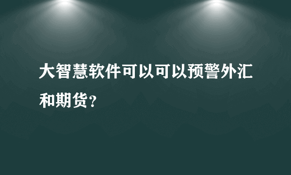 大智慧软件可以可以预警外汇和期货？