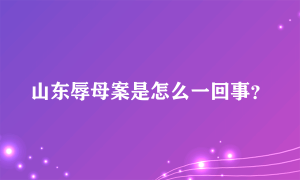 山东辱母案是怎么一回事？