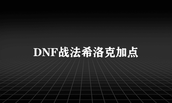 DNF战法希洛克加点