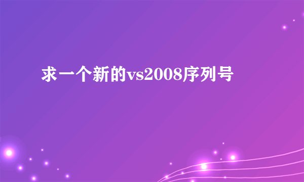 求一个新的vs2008序列号