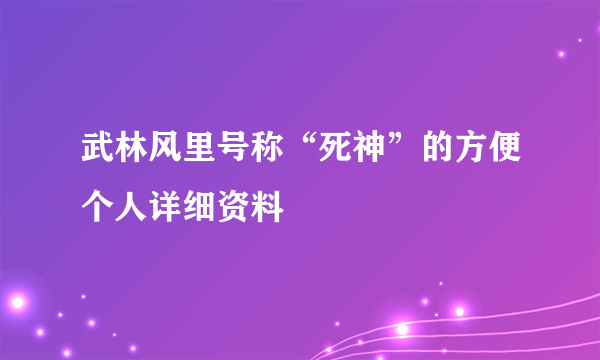 武林风里号称“死神”的方便个人详细资料