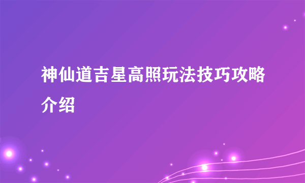 神仙道吉星高照玩法技巧攻略介绍