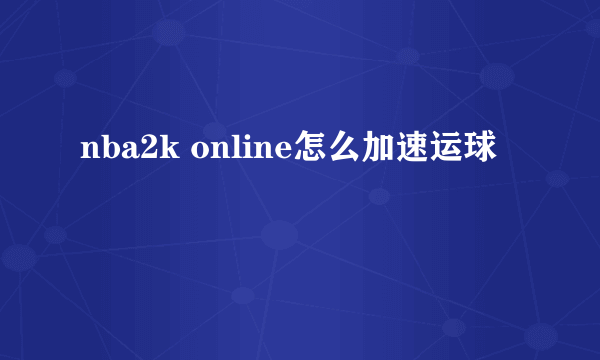 nba2k online怎么加速运球