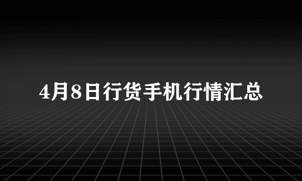 4月8日行货手机行情汇总