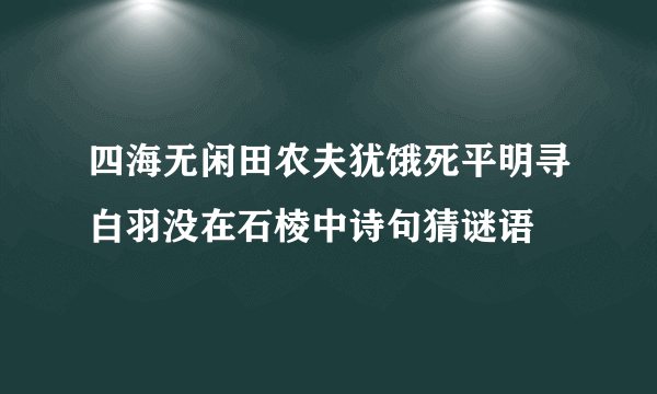 四海无闲田农夫犹饿死平明寻白羽没在石棱中诗句猜谜语