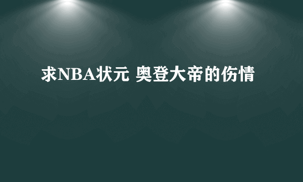 求NBA状元 奥登大帝的伤情