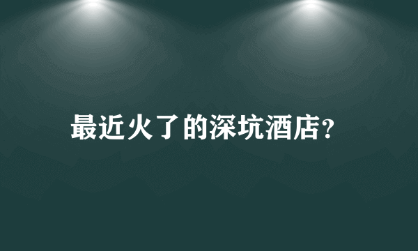 最近火了的深坑酒店？