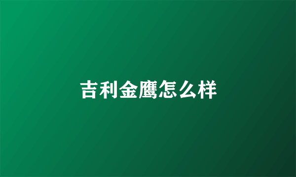 吉利金鹰怎么样