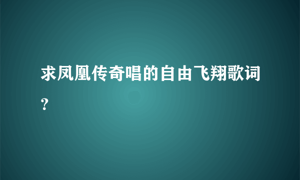 求凤凰传奇唱的自由飞翔歌词？