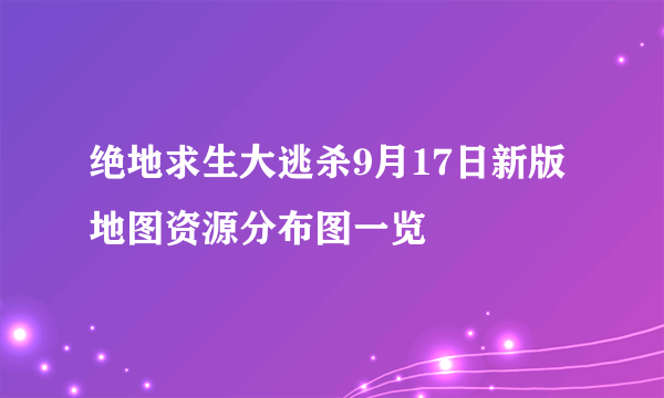 绝地求生大逃杀9月17日新版地图资源分布图一览