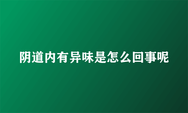 阴道内有异味是怎么回事呢