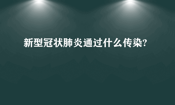 新型冠状肺炎通过什么传染?