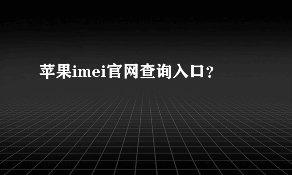 苹果imei官网查询入口？