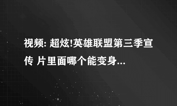 视频: 超炫!英雄联盟第三季宣传 片里面哪个能变身的蜘蛛女是谁啊