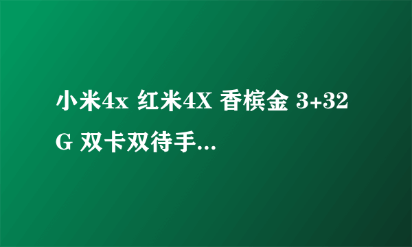 小米4x 红米4X 香槟金 3+32G 双卡双待手感舒适 京东优爱特手机专营店869元销售中