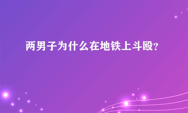 两男子为什么在地铁上斗殴？