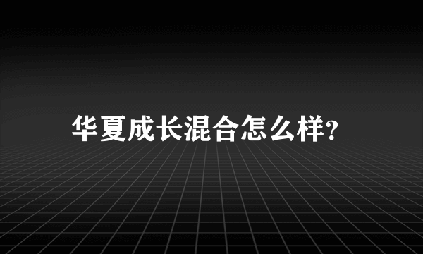 华夏成长混合怎么样？