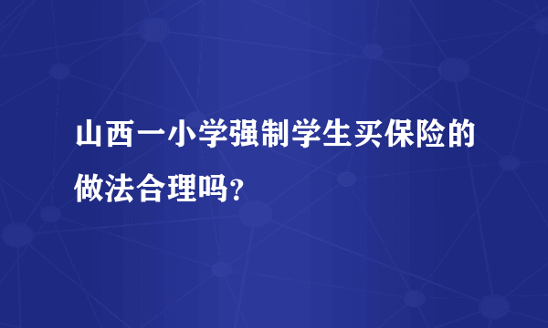 山西一小学强制学生买保险的做法合理吗？