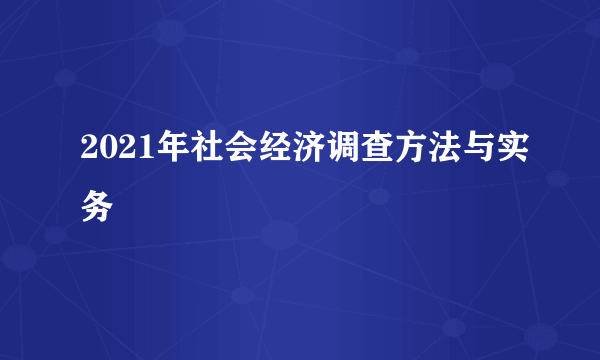 2021年社会经济调查方法与实务