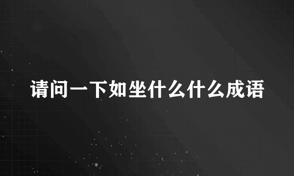 请问一下如坐什么什么成语