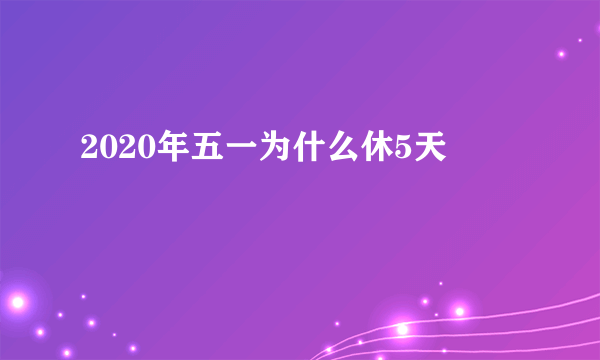 2020年五一为什么休5天