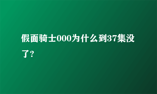 假面骑士000为什么到37集没了?