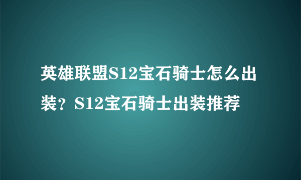 英雄联盟S12宝石骑士怎么出装？S12宝石骑士出装推荐