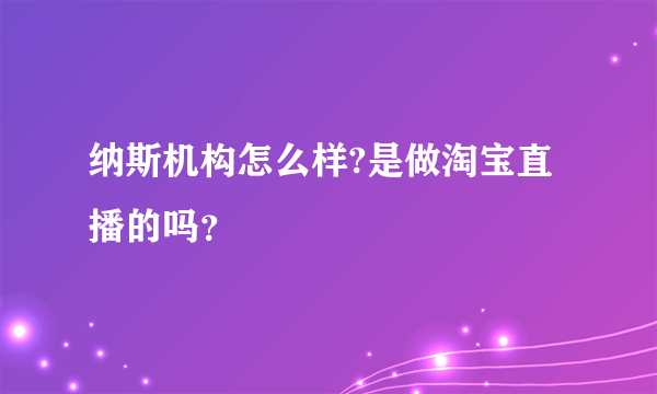 纳斯机构怎么样?是做淘宝直播的吗？