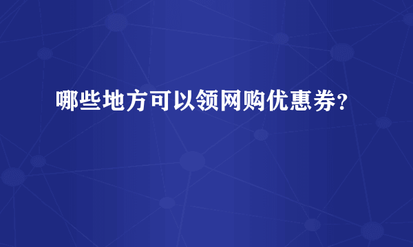 哪些地方可以领网购优惠券？