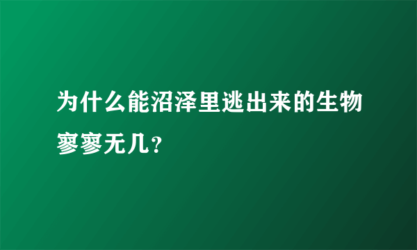 为什么能沼泽里逃出来的生物寥寥无几？