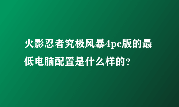 火影忍者究极风暴4pc版的最低电脑配置是什么样的？