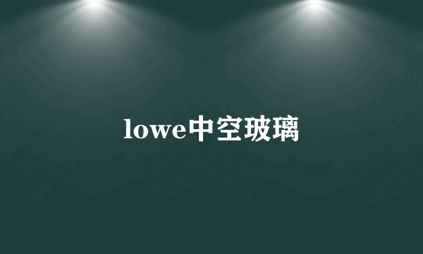 lowe中空玻璃