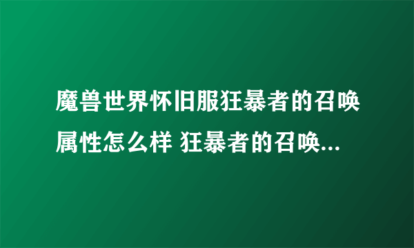 魔兽世界怀旧服狂暴者的召唤属性怎么样 狂暴者的召唤属性一览