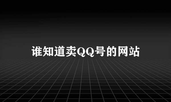 谁知道卖QQ号的网站