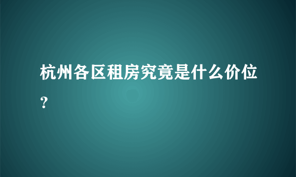 杭州各区租房究竟是什么价位？