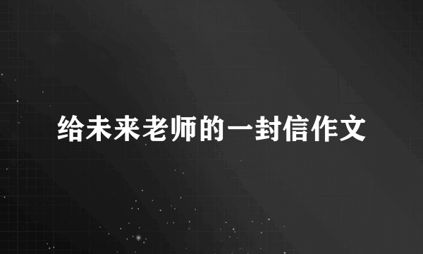 给未来老师的一封信作文