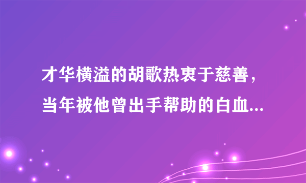 才华横溢的胡歌热衷于慈善，当年被他曾出手帮助的白血病女孩现状怎样？