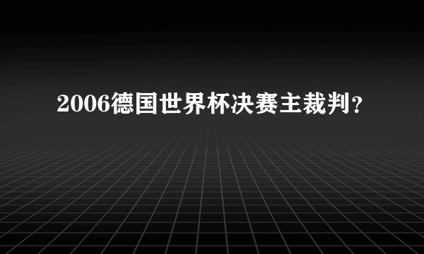 2006德国世界杯决赛主裁判？