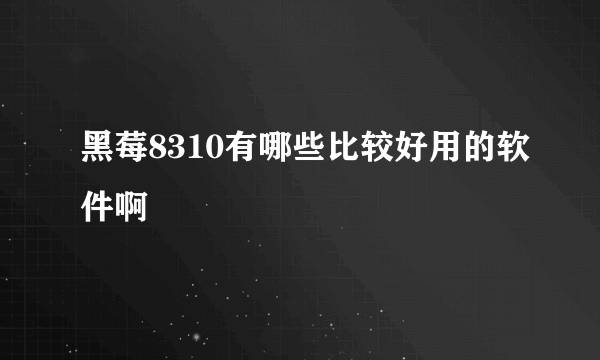 黑莓8310有哪些比较好用的软件啊