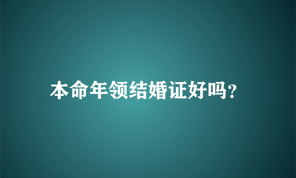 本命年领结婚证好吗？