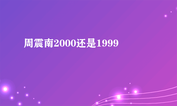 周震南2000还是1999