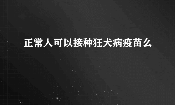 正常人可以接种狂犬病疫苗么