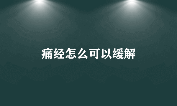 痛经怎么可以缓解