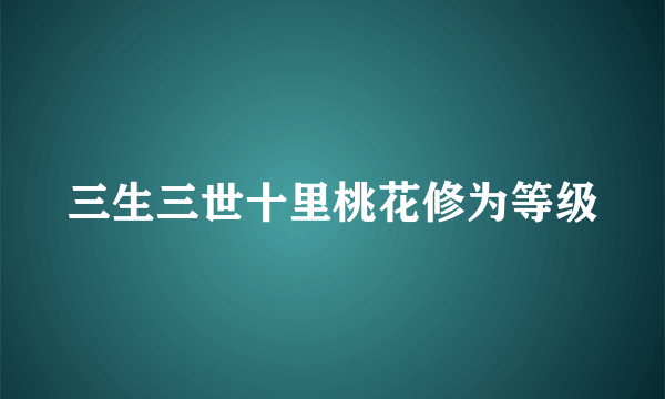 三生三世十里桃花修为等级