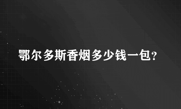 鄂尔多斯香烟多少钱一包？