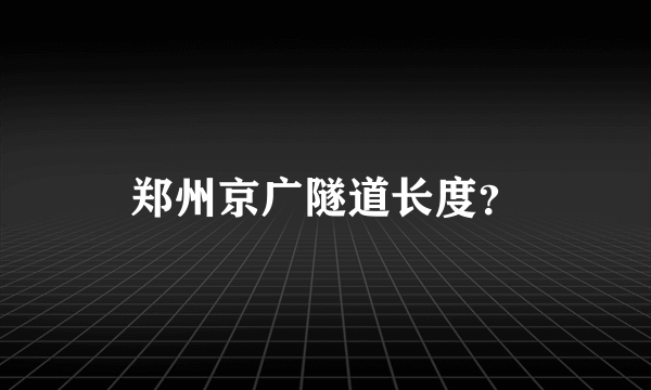 郑州京广隧道长度？