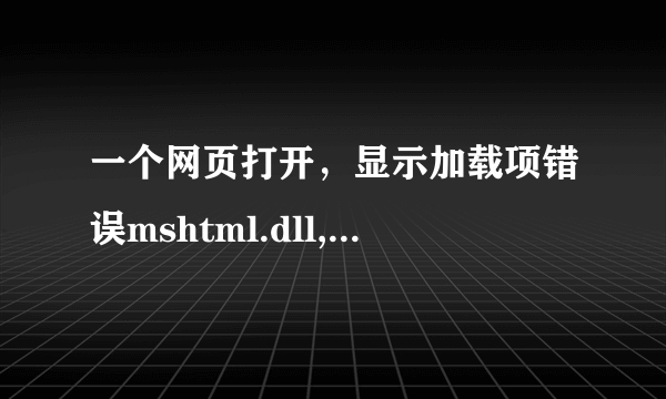 一个网页打开，显示加载项错误mshtml.dll,然后就要关闭了，怎么回事？