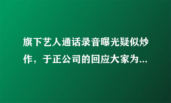 旗下艺人通话录音曝光疑似炒作，于正公司的回应大家为何不认账？